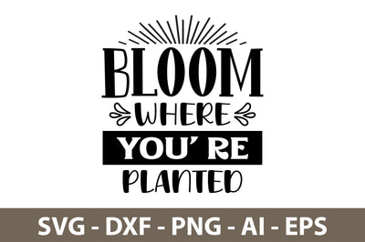 Bloom Where You' Re Planted svg SVG nirmal108roy 