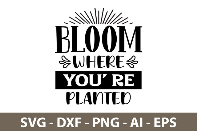 Bloom Where You' Re Planted svg SVG nirmal108roy 