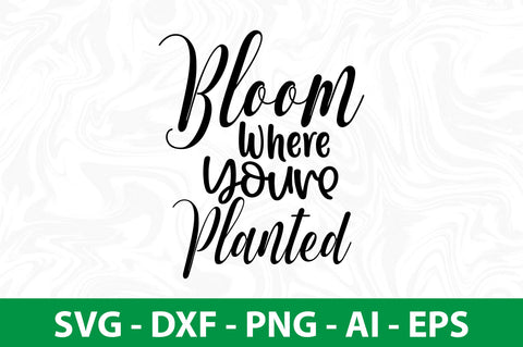 Bloom Where Youre Planted svg SVG nirmal108roy 