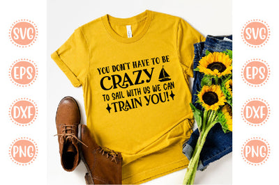 Boating Svg Design You Don't Have To Be Crazy To Sail With us we can train you! SVG SH_Tee store 