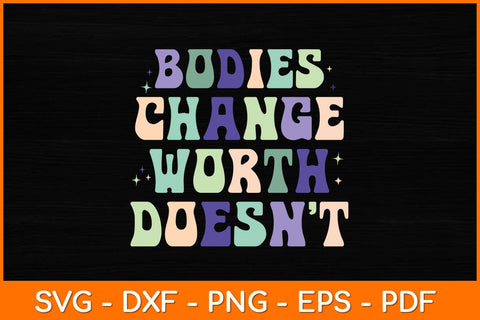 Bodies Change Worth Doesn't Svg Design SVG artprintfile 