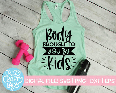 Body Brought to You by Kids | Workout SVG Cut File SVG Crazy Crafty Lady Co. 