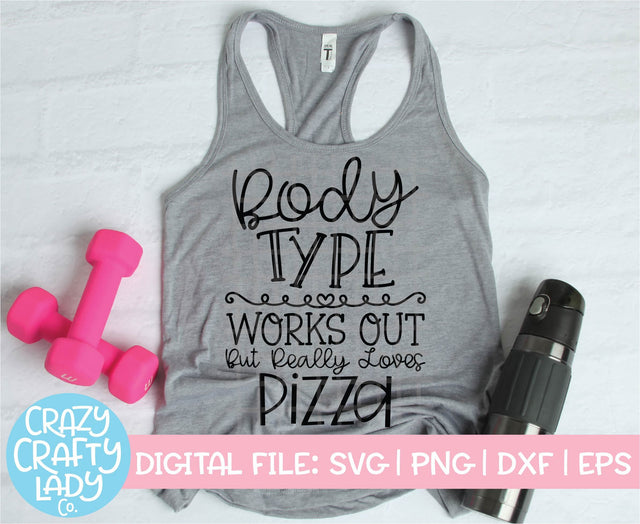 Body Type: Works Out But Really Loves Pizza | Workout SVG Cut File SVG Crazy Crafty Lady Co. 