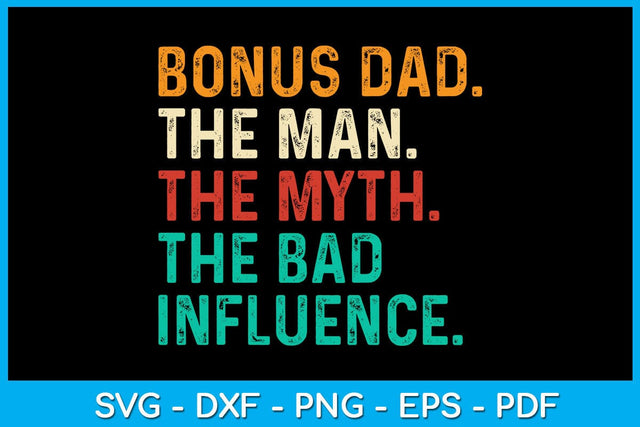 Bonus Dad The Man The Myth The Bad Influence SVG PNG PDF Cut File SVG Creativedesigntee 