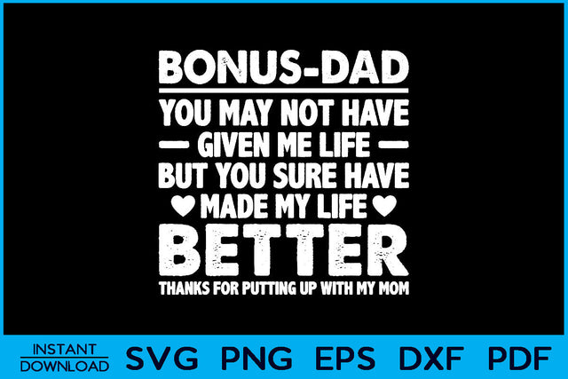 Bonus Dad You May Not Have Given Me Life But You Sure Have Made My Life Better SVG Creativedesigntee 