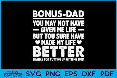Bonus Dad You May Not Have Given Me Life But You Sure Have Made My Life Better SVG Creativedesigntee 