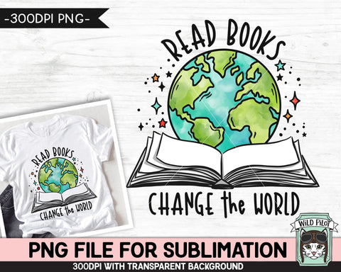Book Lover SUBLIMATION design PNG file, Read Books Change the World Sublimation, Teacher sublimation, Love to Read, Book Earth, Book Globe Sublimation Wild Pilot 