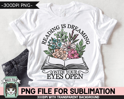 Book Lover SUBLIMATION design PNG file, Reading is Dreaming with Your Eyes Open Sublimation PNG, Love to Read PNG, Floral Book PNG, Flower Book PNG, Teacher PNG Sublimation Wild Pilot 