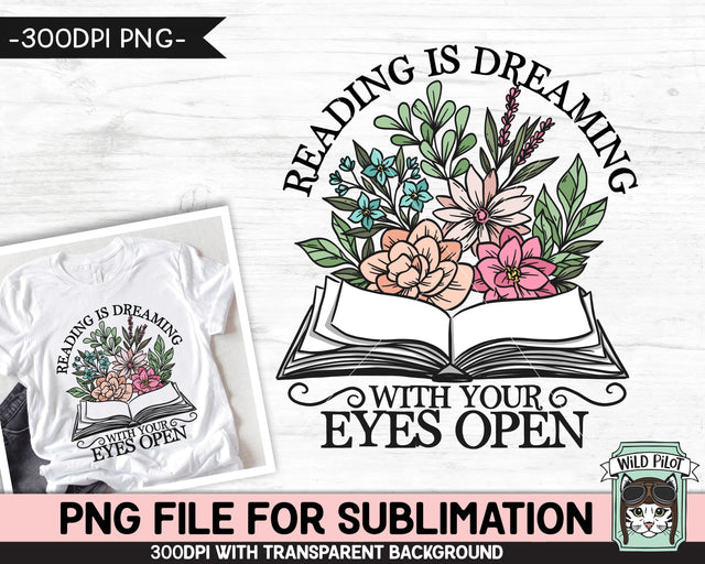 Book Lover SUBLIMATION design PNG file, Reading is Dreaming with Your Eyes Open Sublimation PNG, Love to Read PNG, Floral Book PNG, Flower Book PNG, Teacher PNG Sublimation Wild Pilot 