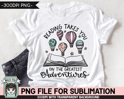 Book Lover SUBLIMATION design PNG file, Reading Takes you on Adventures Sublimation, Love to Read png, Open Book png, Hot Air Balloons png, Teacher png SVG Wild Pilot 