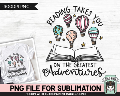 Book Lover SUBLIMATION design PNG file, Reading Takes you on Adventures Sublimation, Love to Read png, Open Book png, Hot Air Balloons png, Teacher png SVG Wild Pilot 
