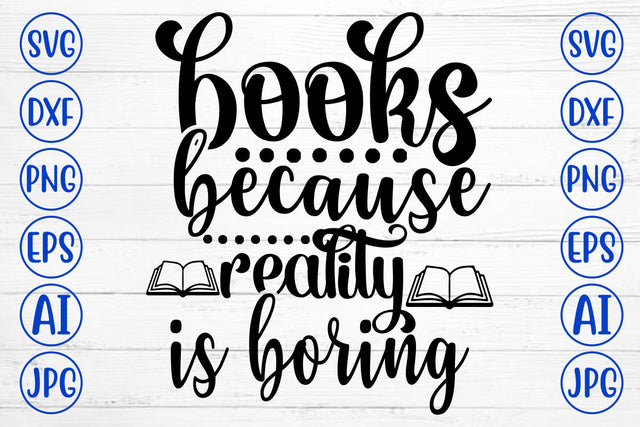 Books Because Reality Is Boring SVG Cut File SVG Syaman 