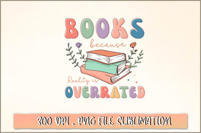 Books because reality is overrated Sublimation SVG Shetara Begum 