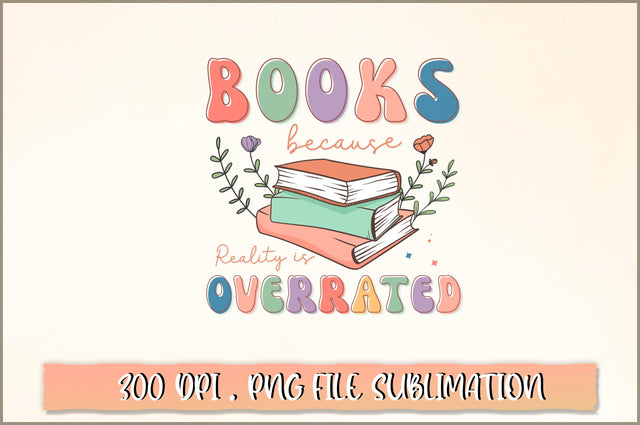 Books because reality is overrated Sublimation SVG Shetara Begum 