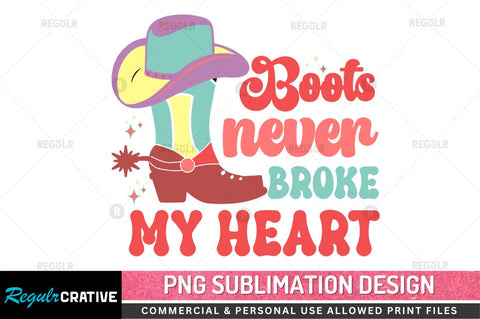 Boots never broke my heart SVG Sublimation Regulrcrative 