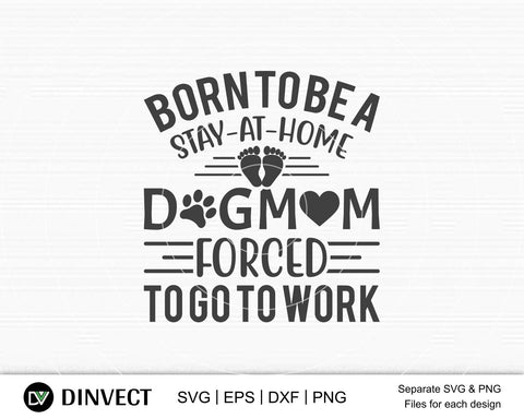 Born To Be A Stay At Home Dog Mom Forced To Go To Work SVG, Mom Svg, Mothers Day T-shirt Design, Happy Mothers Day SVG, Mother's Day Cricut Files, Mom Gift Cameo, Vinyl Designs, Iron On Decals, Cricut cut files, svg, eps, dxf, png SVG Dinvect 