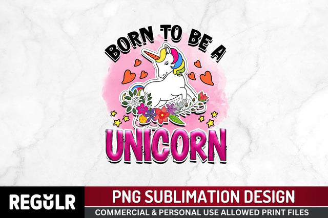 Born to be a unicorn Sublimation PNG, Unicorn Sublimation Design Sublimation Regulrcrative 
