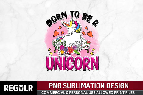 Born to be a unicorn Sublimation PNG, Unicorn Sublimation Design Sublimation Regulrcrative 