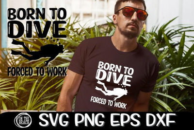 BORN TO DIVE - FORCED TO WORK- Scuba Dive SVG PNG EPS DXF SVG On the Beach Boutique 
