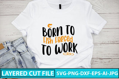 Born To Fish Forced To Work SVG Cut File SVG Syaman 