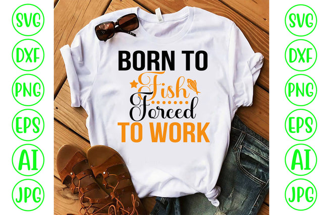 Born To Fish Forced To Work SVG Cut File SVG Syaman 