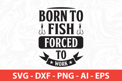 born to fish forced to work svg t shirt SVG nirmal108roy 