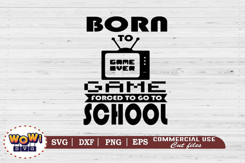 Born to game forced to go to school svg,funny quotes svg,funny gamer svg,nerd geek svg,gaming svg,video game svg,gamer funny quotes,gift for gamer,gamer shirt svg,gamer svg,files for cricut,svg files,files for silhouette,png design SVG Wowsvgstudio 