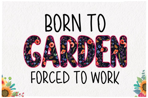 Born to Garden Forced to Work PNG Sublimation Jagonath Roy 