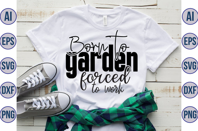 Born to garden forced to work svg SVG orpitasn 