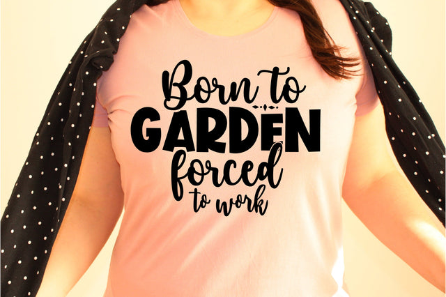 Born to garden forced to work svg SVG orpitasn 