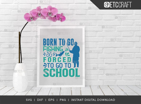 Born To Go Fishing Forced To Go To School SVG Cut File, Happy Fishing Svg, Fishing Quotes, Fishing Cutting File, TG 02789 SVG ETC Craft 
