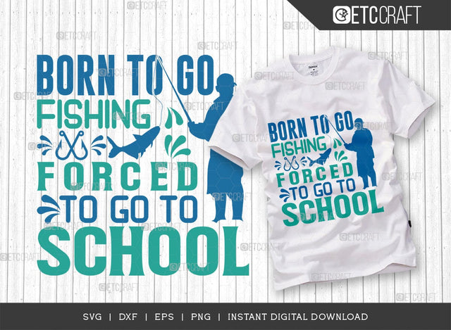 Born To Go Fishing Forced To Go To School SVG Cut File, Happy Fishing Svg, Fishing Quotes, Fishing Cutting File, TG 02789 SVG ETC Craft 