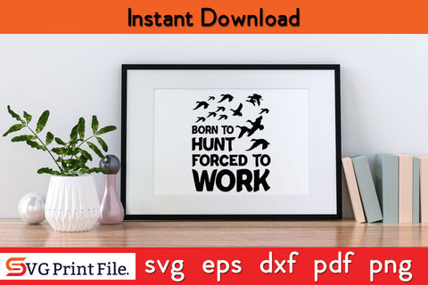 Born To Hunt Forced To Work Hunting SVG PNG Cut Files SVG SVG Print File 