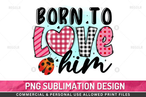 Born to love him Sublimation PNG Sublimation Regulrcrative 