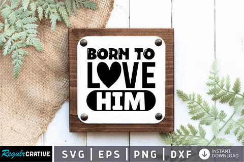 Born to love him SVG SVG Regulrcrative 