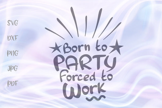 Born to Party Forced to Work SVG, PNG, DXF, PDF, JPG SVG Digitals by Hanna 