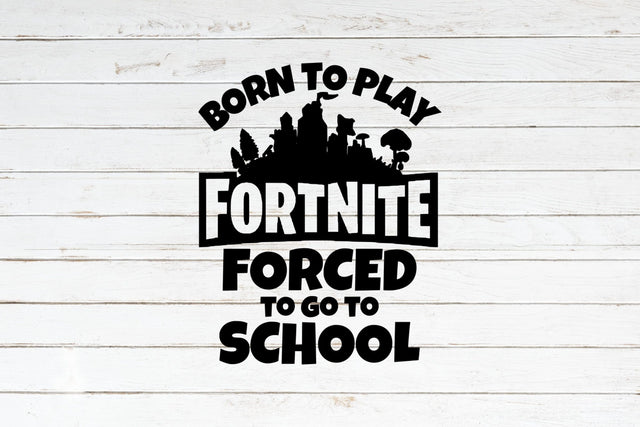 Born to Play Fortnite Forced to go to School SVG NextArtWorks 