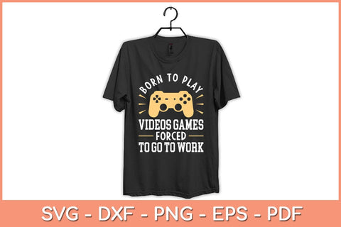 Born To Play Video Games Forced to Work - Funny Video Gamer Svg File SVG Helal 