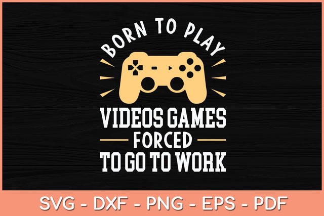 Born To Play Video Games Forced to Work - Funny Video Gamer Svg File SVG Helal 