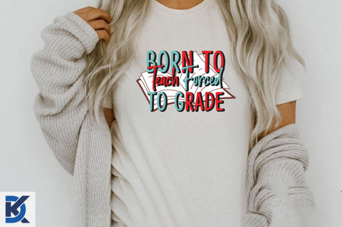 Born To Teach Forced To Grade Sublimation SVGista 