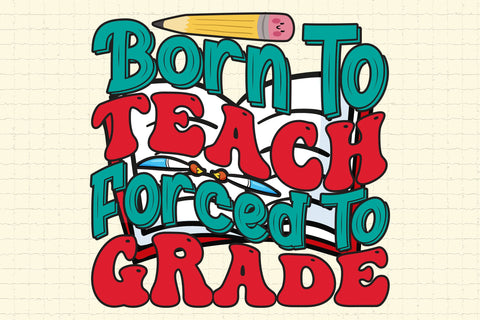 Born To Teach Forced To Grade SVG Cricut Files SVG Rupkotha 
