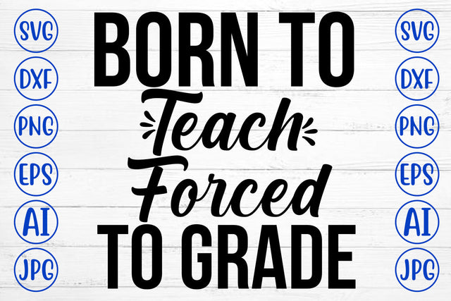Born To Teach Forced To Grade SVG Cut File SVG Syaman 