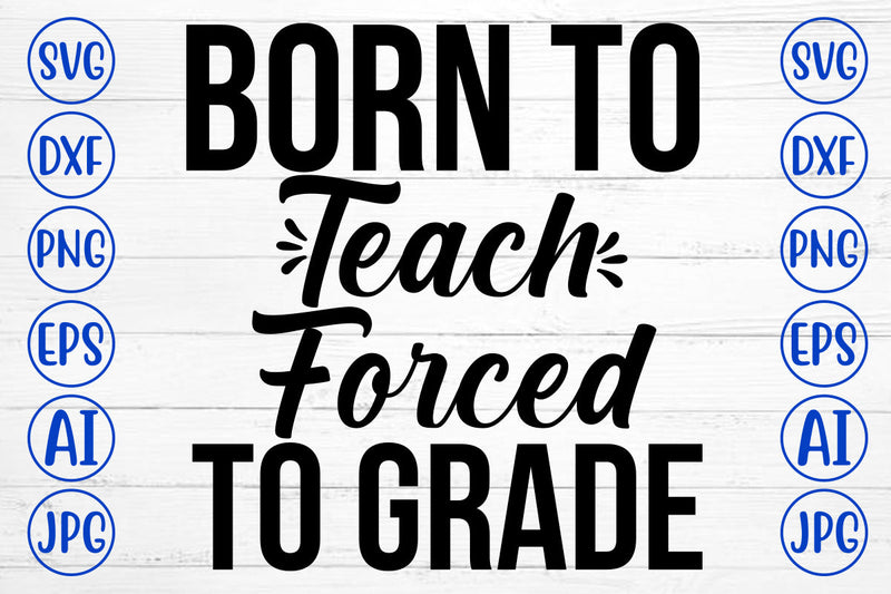 Born To Teach Forced To Grade SVG Cut File SVG Syaman 
