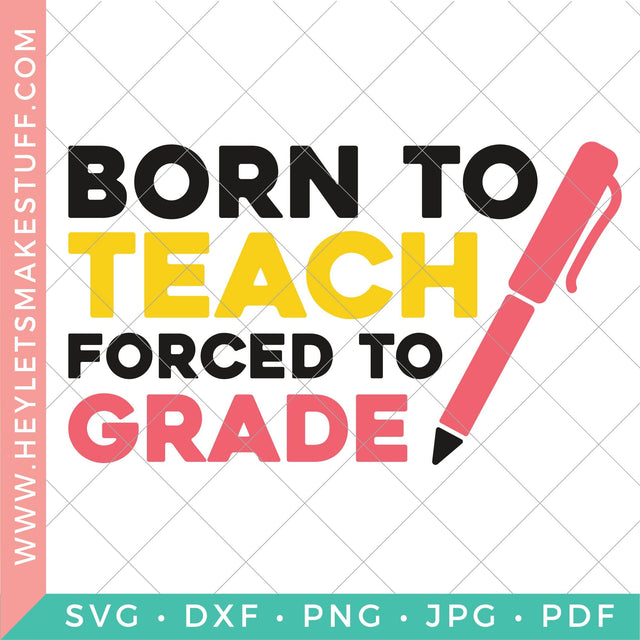 Born to Teach, Forced to Grade SVG Hey Let's Make Stuff 