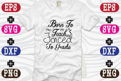 Born To Teach Forced To Grade SVG Nurstore 
