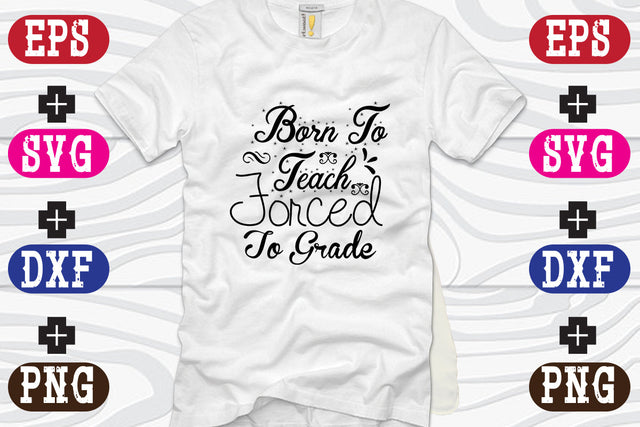 Born To Teach Forced To Grade SVG Nurstore 