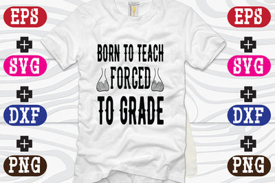 Born To Teach Forced To Grade SVG Nurstore 