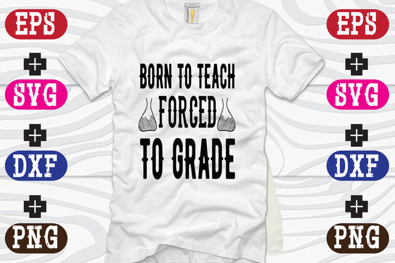 Born To Teach Forced To Grade SVG Nurstore 