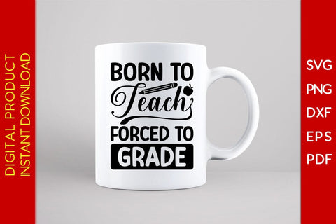 Born To Teach Forced To Grade SVG PNG PDF Cut File SVG Creativedesigntee 