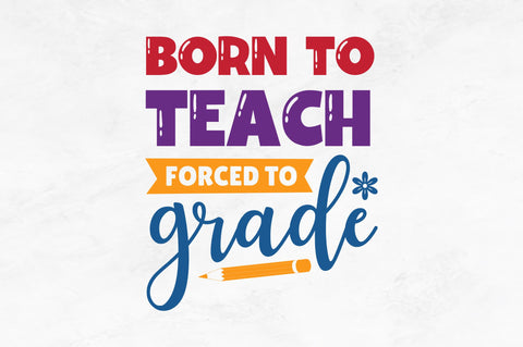 Born to teach forced to grade SVG SVG Regulrcrative 